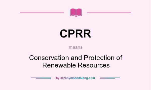 What does CPRR mean? It stands for Conservation and Protection of Renewable Resources
