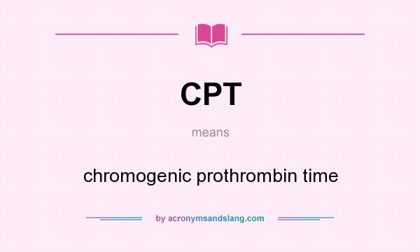 What does CPT mean? It stands for chromogenic prothrombin time