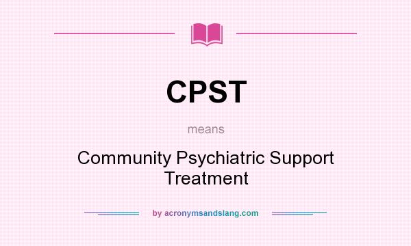 What does CPST mean? It stands for Community Psychiatric Support Treatment