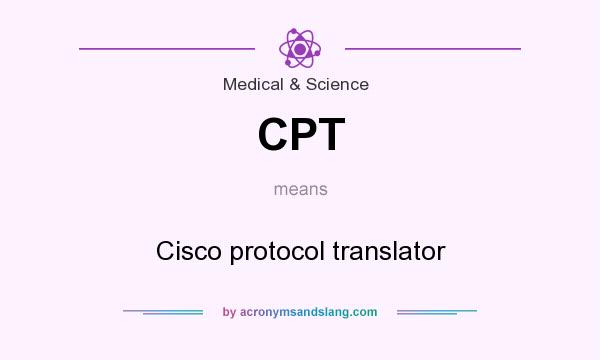 What does CPT mean? It stands for Cisco protocol translator
