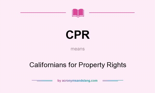What does CPR mean? It stands for Californians for Property Rights