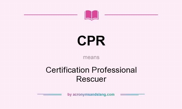 What does CPR mean? It stands for Certification Professional Rescuer