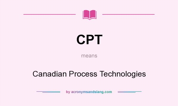 What does CPT mean? It stands for Canadian Process Technologies