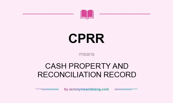 What does CPRR mean? It stands for CASH PROPERTY AND RECONCILIATION RECORD