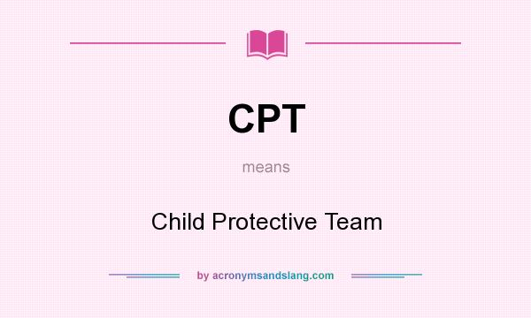 What does CPT mean? It stands for Child Protective Team