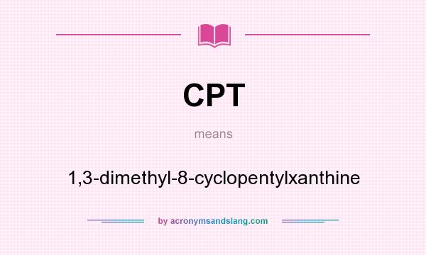 What does CPT mean? It stands for 1,3-dimethyl-8-cyclopentylxanthine