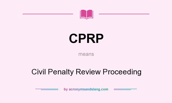 What does CPRP mean? It stands for Civil Penalty Review Proceeding