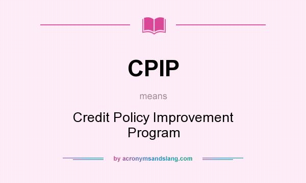 What does CPIP mean? It stands for Credit Policy Improvement Program