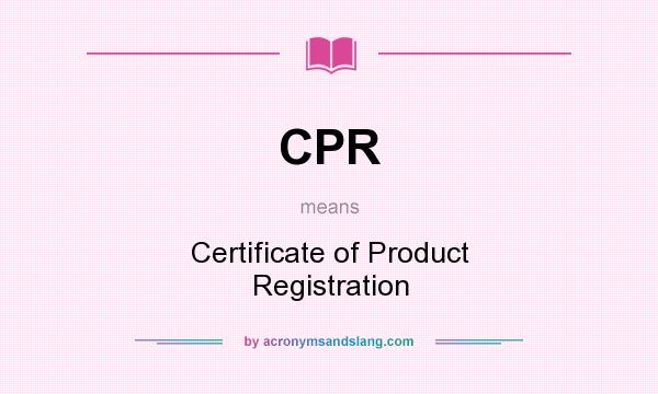 What does CPR mean? It stands for Certificate of Product Registration
