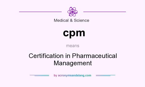 What does cpm mean? It stands for Certification in Pharmaceutical Management