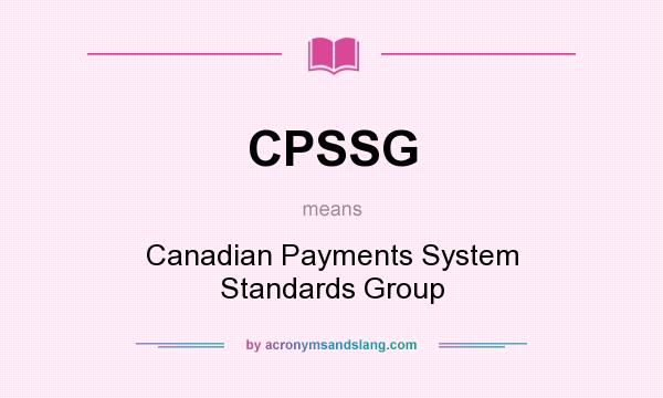 What does CPSSG mean? It stands for Canadian Payments System Standards Group