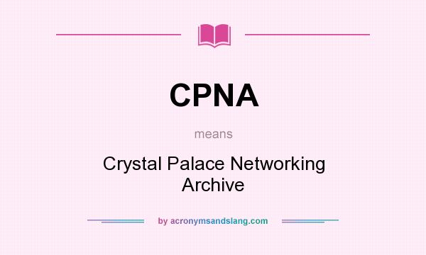 What does CPNA mean? It stands for Crystal Palace Networking Archive