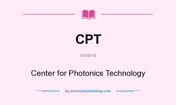 What does CPT mean? It stands for Center for Photonics Technology