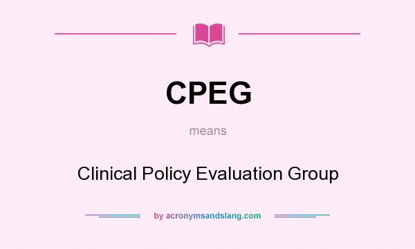 What does CPEG mean? It stands for Clinical Policy Evaluation Group