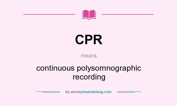 What does CPR mean? It stands for continuous polysomnographic recording