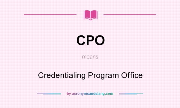 What does CPO mean? It stands for Credentialing Program Office