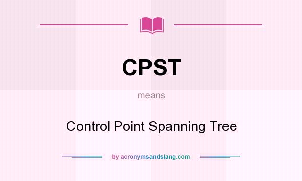 What does CPST mean? It stands for Control Point Spanning Tree