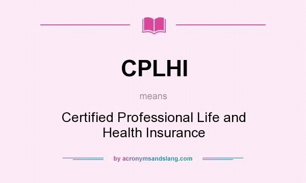 What does CPLHI mean? It stands for Certified Professional Life and Health Insurance