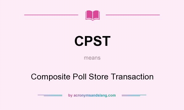 What does CPST mean? It stands for Composite Poll Store Transaction