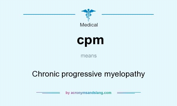 What does cpm mean? It stands for Chronic progressive myelopathy