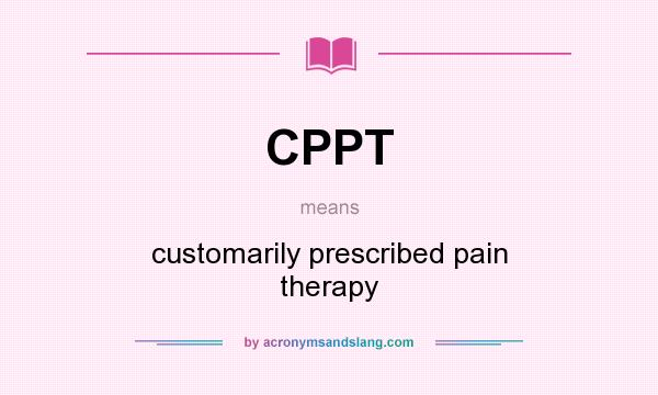 What does CPPT mean? It stands for customarily prescribed pain therapy