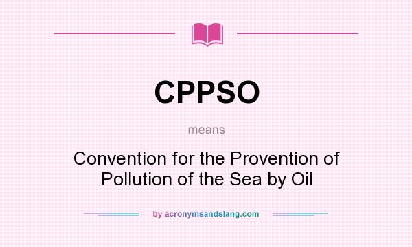 What does CPPSO mean? It stands for Convention for the Provention of Pollution of the Sea by Oil