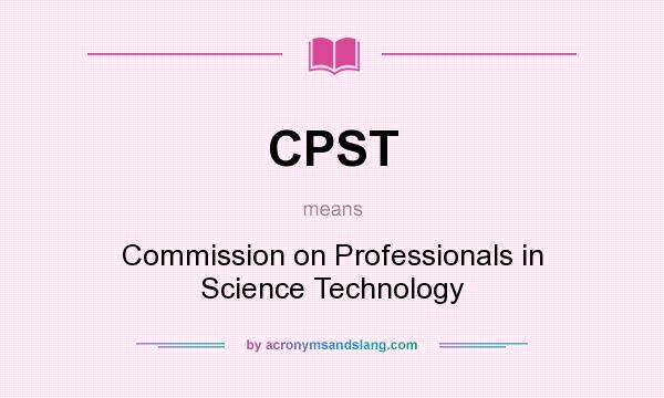 What does CPST mean? It stands for Commission on Professionals in Science Technology