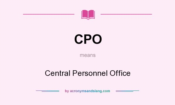 What does CPO mean? It stands for Central Personnel Office
