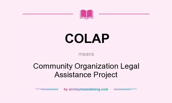 What does COLAP mean? It stands for Community Organization Legal Assistance Project