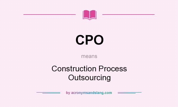 What does CPO mean? It stands for Construction Process Outsourcing