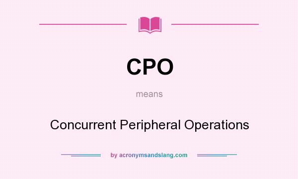 What does CPO mean? It stands for Concurrent Peripheral Operations