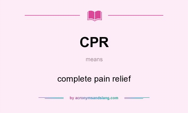 What does CPR mean? It stands for complete pain relief