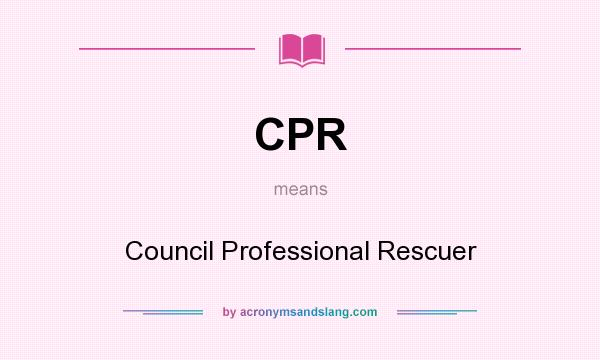 What does CPR mean? It stands for Council Professional Rescuer