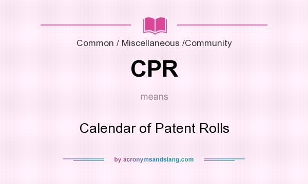 What does CPR mean? It stands for Calendar of Patent Rolls
