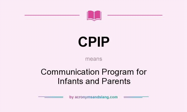 What does CPIP mean? It stands for Communication Program for Infants and Parents