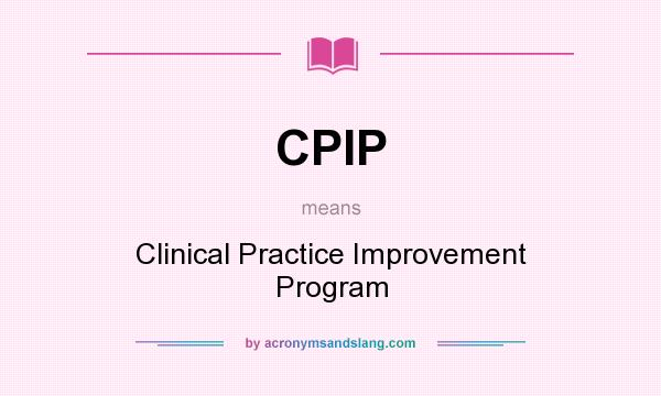 What does CPIP mean? It stands for Clinical Practice Improvement Program