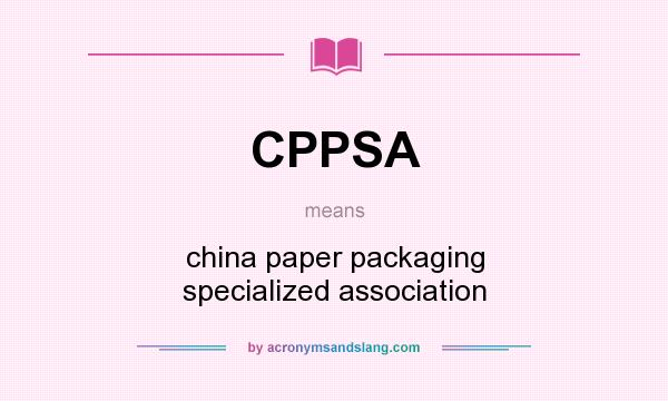 What does CPPSA mean? It stands for china paper packaging specialized association