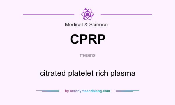 What does CPRP mean? It stands for citrated platelet rich plasma