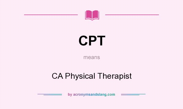 What does CPT mean? It stands for CA Physical Therapist