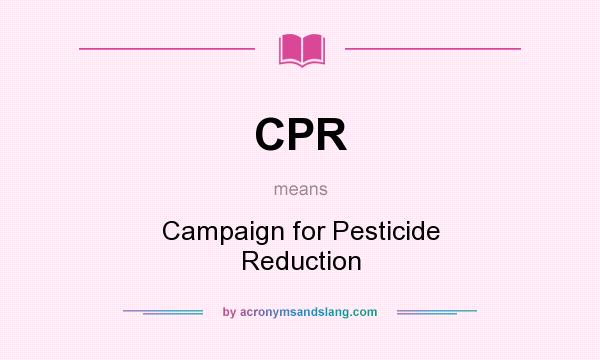 What does CPR mean? It stands for Campaign for Pesticide Reduction