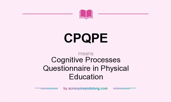 What does CPQPE mean? It stands for Cognitive Processes Questionnaire in Physical Education