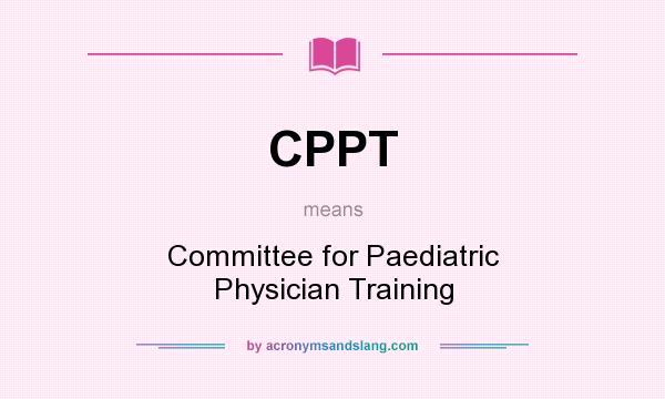 What does CPPT mean? It stands for Committee for Paediatric Physician Training