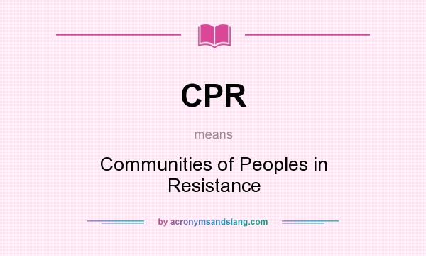 What does CPR mean? It stands for Communities of Peoples in Resistance