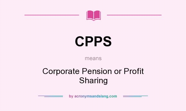 What does CPPS mean? It stands for Corporate Pension or Profit Sharing