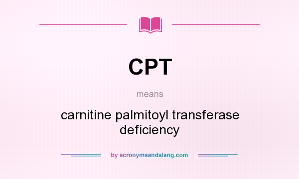 What does CPT mean? It stands for carnitine palmitoyl transferase deficiency