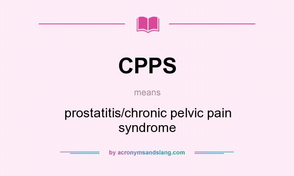 What does CPPS mean? It stands for prostatitis/chronic pelvic pain syndrome