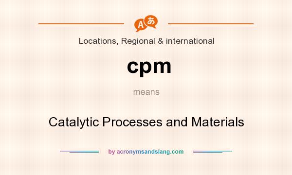 What does cpm mean? It stands for Catalytic Processes and Materials