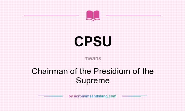 What does CPSU mean? It stands for Chairman of the Presidium of the Supreme