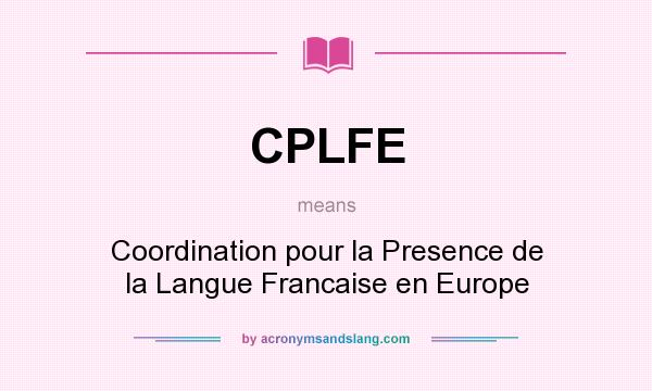 What does CPLFE mean? It stands for Coordination pour la Presence de la Langue Francaise en Europe