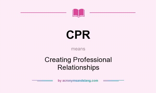 What does CPR mean? It stands for Creating Professional Relationships